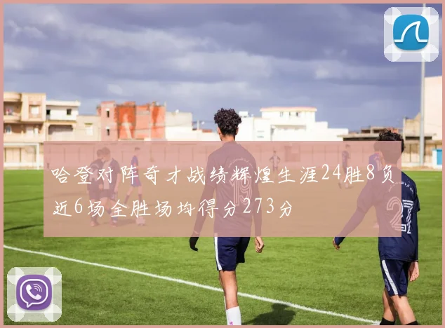 哈登对阵奇才战绩辉煌生涯24胜8负近6场全胜场均得分273分